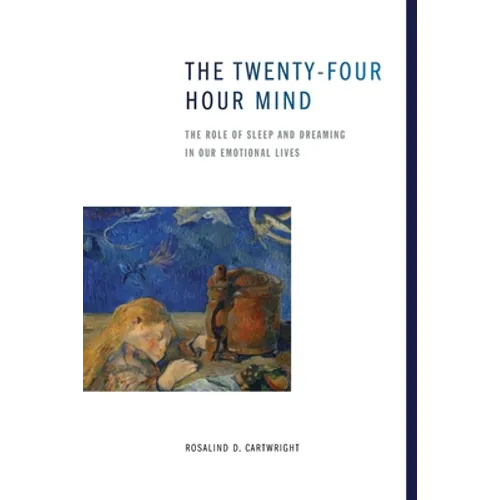 The Twenty-Four Hour Mind: The Role of Sleep and Dreaming in Our Emotional Lives