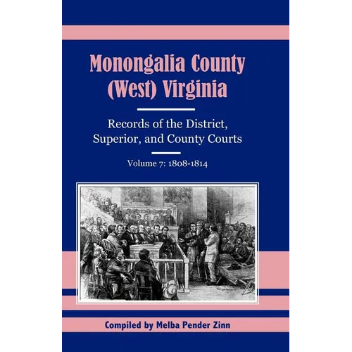 Monongalia County, (West) Virginia Records of the District, Superior, and County Courts, Volume 7: 1808-1814