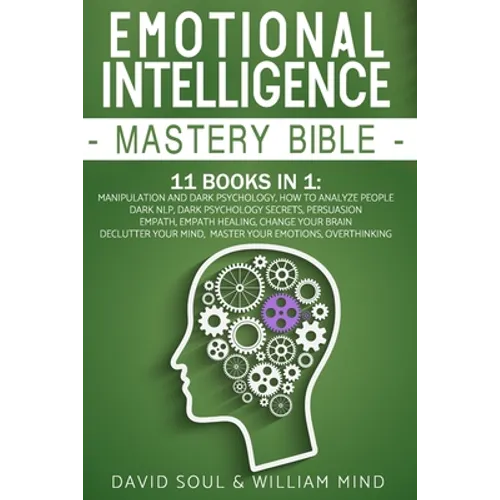 Emotional Intelligence Mastery Bible: 11 Books in 1: Overthinking, Change Your Brain, Declutter Your Mind, Master Your Emotions, Manipulation and Dark