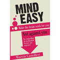 Mind Easy: Make the brain work for you not against you