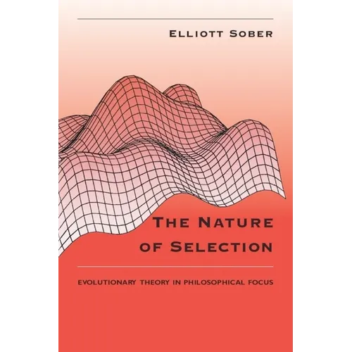 The Nature of Selection: Evolutionary Theory in Philosophical Focus