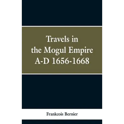 Travels in the Mogul Empire, A.D. 1656-1668
