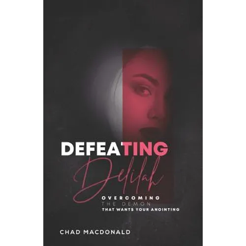 Defeating Delilah: Overcoming The Demon That Wants Your Anointing