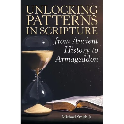 Unlocking Patterns in Scripture from Ancient History to Armageddon
