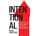 Intentional: How To Live, Love, Work and Play Meaningfully