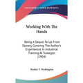 Working With The Hands: Being A Sequel To Up From Slavery, Covering The Author's Experiences In Industrial Training At Tuskegee (1904)