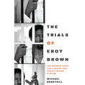 The Trials of Eroy Brown: The Murder Case That Shook the Texas Prison System