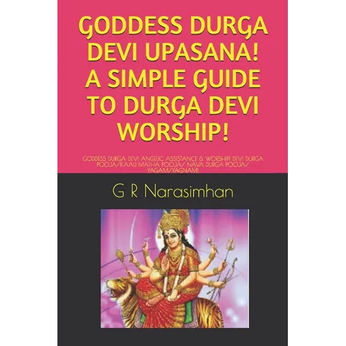 Goddess Durga Devi Upasana! a Simple Guide to Durga Devi Worship!: Goddess Durga Devi Angelic Assistance & Worship! Devi Durga Pooja/Kaali Matha Pooja