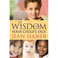 The Wisdom of Your Child's Face: Discover Your Child's True Nature with Chinese Face Reading