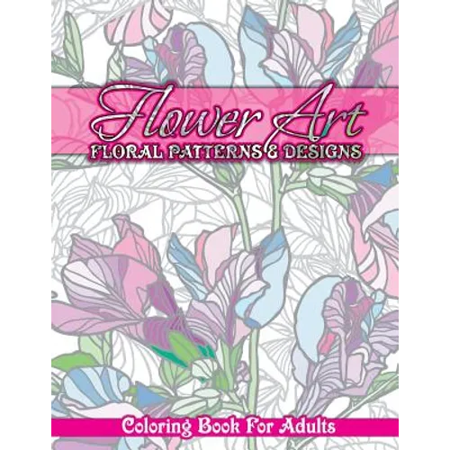 Flower Art Floral Patterns & Designs Coloring Book For Adults