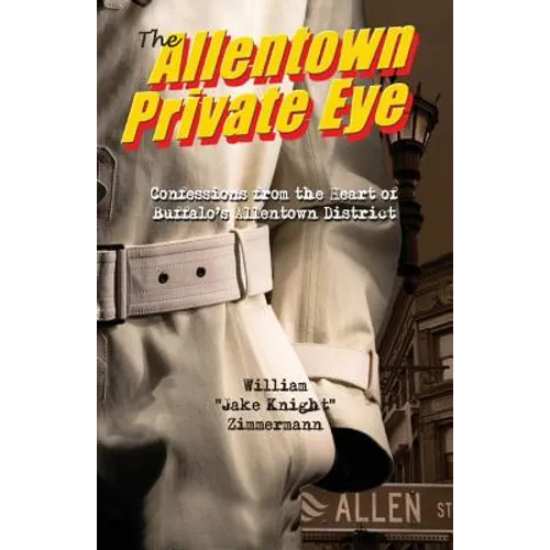 The Allentown Private Eye: Confessions from the Heart of Buffalo's Allentown District