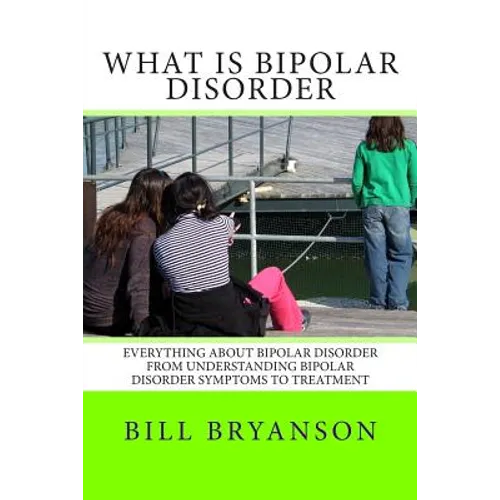 What Is Bipolar Disorder: Everything About Bipolar Disorder From Understanding Bipolar Disorder Symptoms To Treatment