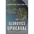 The Globotics Upheaval: Globalization, Robotics, and the Future of Work