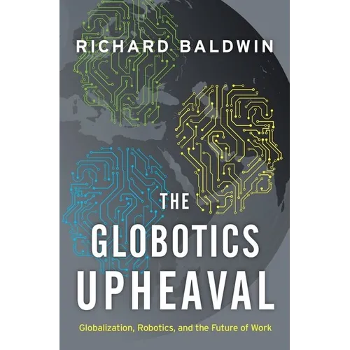 The Globotics Upheaval: Globalization, Robotics, and the Future of Work
