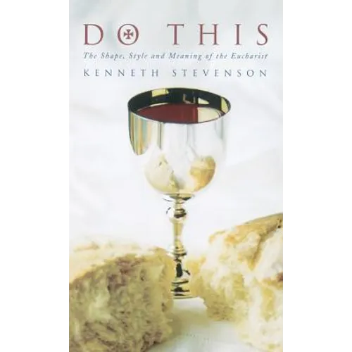 Do This: The Shape, Style and Meaning of the Eucharist