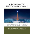 A SYSTEMATIC THEOLOGY - Vol. I: Prolegomena, Bibliology and Theology Proper
