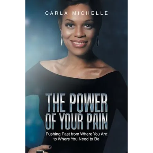 The Power of Your Pain: Pushing Past from Where You Are to Where You Need to Be