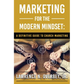 Marketing for the Modern Mindset: A Definitive Guide to Church Marketing