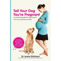 Tell Your Dog You're Pregnant: An Essential Guide for Dog Owners Who Are Expecting a Baby