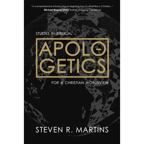 Apologetics: Studies in Biblical Apologetics for a Christian Worldview