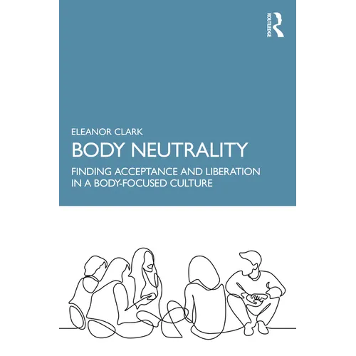 Body Neutrality: Finding Acceptance and Liberation in a Body-Focused Culture
