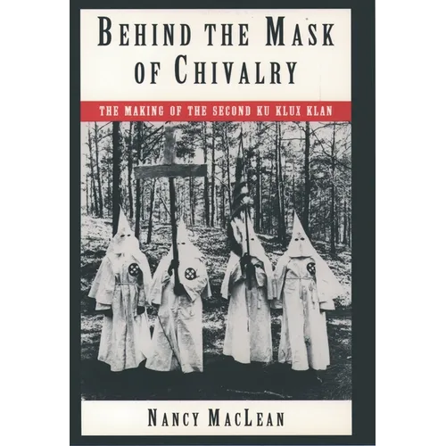 Behind the Mask of Chivalry: The Making of the Second Ku Klux Klan