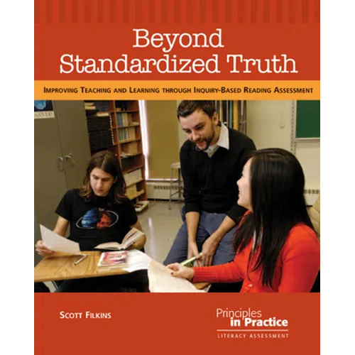 Beyond Standardized Truth: Improving Teaching and Learning Through Inquiry-Based Reading Assessment