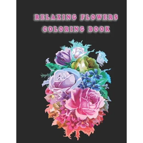 Relaxing Flowers Coloring Book: Beautiful Flowers for Stress Relief and Relaxation