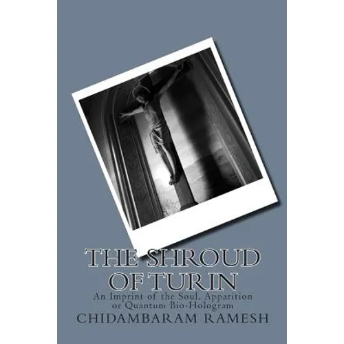 The Shroud of Turin: An Imprint of the Soul, Apparition or Quantum Bio-Hologram