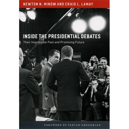 Inside the Presidential Debates: Their Improbable Past and Promising Future
