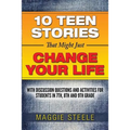Ten Teen Stories That Might Just Change Your Life: with Discussion Questions and Activities for Students in 7th, 8th and 9th Grade