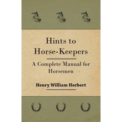 Hints to Horse-Keepers - A Complete Manual for Horsemen
