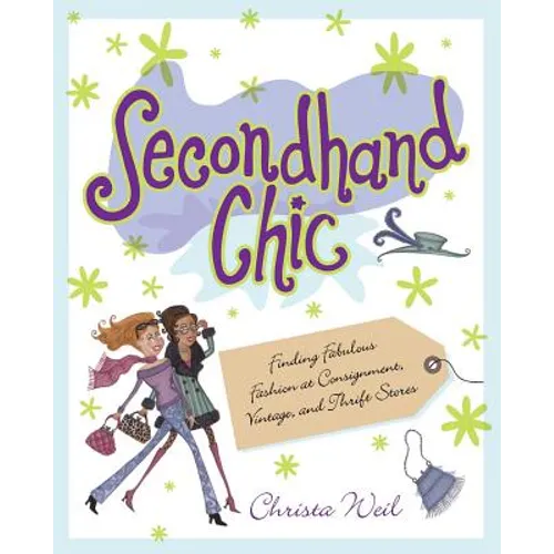 Secondhand Chic: Finding Fabulous Fashion at Consignment, Vintage, and Thrift Shops