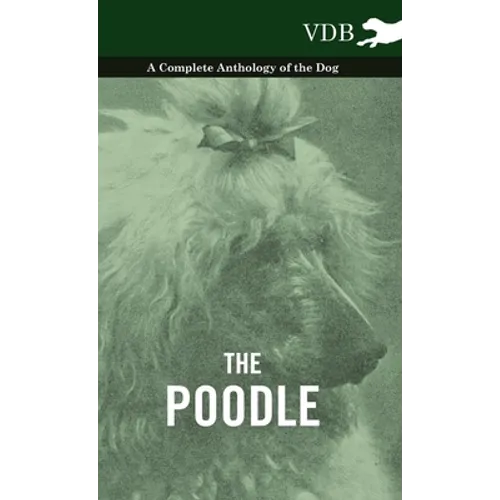 The Poodle - A Complete Anthology of the Dog