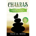 Chakras: A Beginner's Guide for Awakening, Balancing and Healing the Chakras.