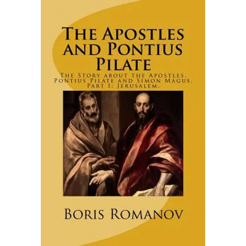 The Apostles and Pontius Pilate,: The Story about the Apostles, Pontius Pilate and Simon Magus. Part I: Jerusalem