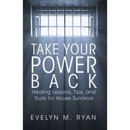Take Your Power Back: Healing Lessons, Tips, and Tools for Abuse Survivors