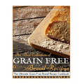 The Best Collection of Grain-Free Bread Recipes: The Ultimate Grain-Free Bread Recipe Cookbook