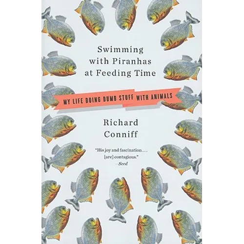Swimming with Piranhas at Feeding Time: My Life Doing DUMB STUFF with Animals