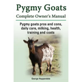 Pygmy Goats. Pygmy Goats Pros and Cons, Daily Care, Milking, Health, Training and Costs. Pygmy Goats Complete Owner's Manual.