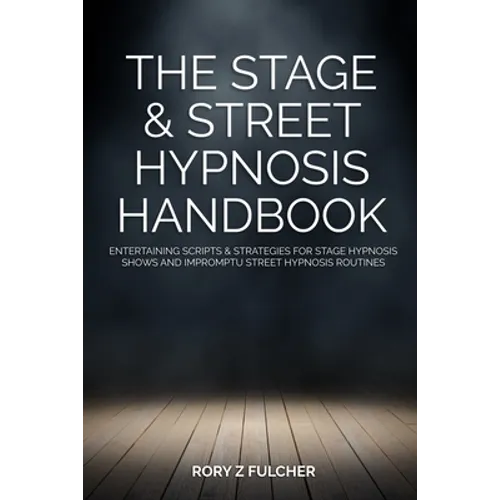 The Stage & Street Hypnosis Handbook: Entertaining scripts & strategies for stage hypnosis shows and impromptu street hypnosis routines