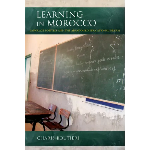 Learning in Morocco: Language Politics and the Abandoned Educational Dream