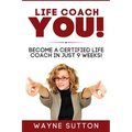 Life Coach YOU!: Become a Certified Life Coach In Just 9 Weeks!
