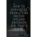 How To Hypnotize People Like Milton Hyland Erickson Did, That's Right