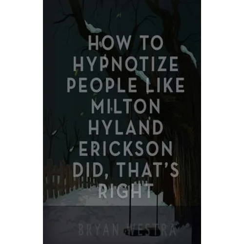 How To Hypnotize People Like Milton Hyland Erickson Did, That's Right