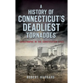 A History of Connecticut's Deadliest Tornadoes: Catastrophe in the Constitution State