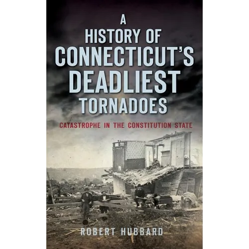 A History of Connecticut's Deadliest Tornadoes: Catastrophe in the Constitution State