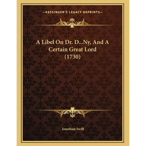 A Libel On Dr. D...Ny, And A Certain Great Lord (1730)