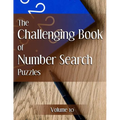 The Challenging Book of Number Search Puzzles Volume 10