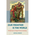 Our Frontier Is the World: The Boy Scouts in the Age of American Ascendancy